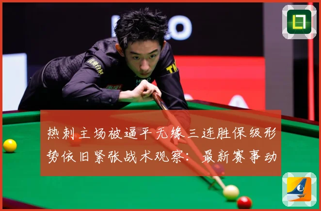热刺主场被逼平无缘三连胜保级形势依旧紧张战术观察：最新赛事动态与深度分析
