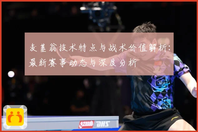 麦基翁技术特点与战术价值解析：最新赛事动态与深度分析